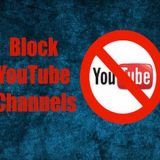 How To Block YouTube Channels To Stop Seeing Their Videos